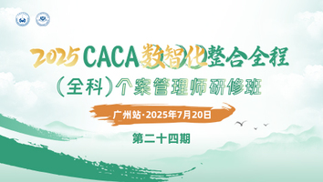 （第二十四期 7.20广州站）2025CACA数智化整合全程（全科）个案管理师研修班