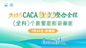 （2026年7月25日 安徽站）2026CACA数智化整合全程（全科）个案管理师研修班